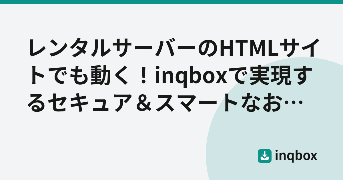 レンタルサーバーのHTMLサイトでも動く！inqboxで実現するセキュア＆スマートなお問い合わせ管理